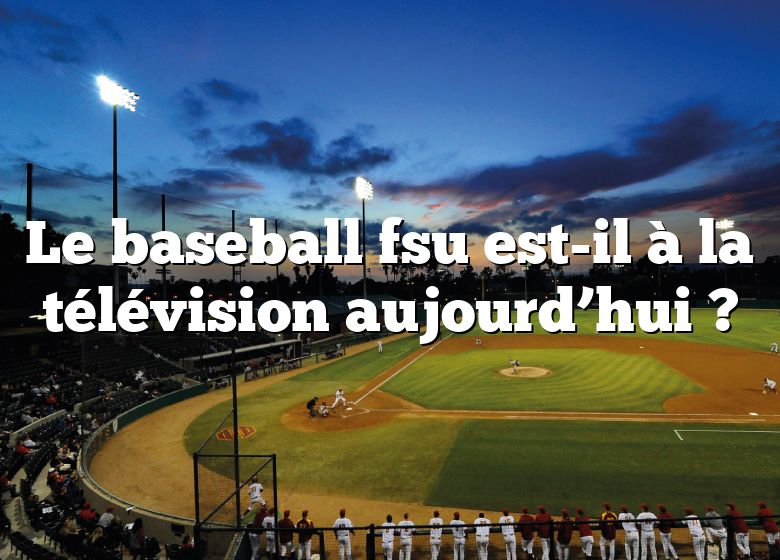 Le baseball fsu est-il à la télévision aujourd’hui ?